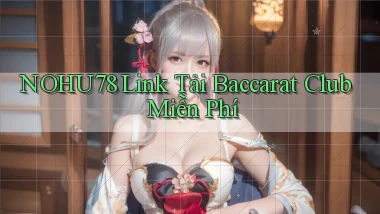 nohu78  link tải baccarat club miễn phí