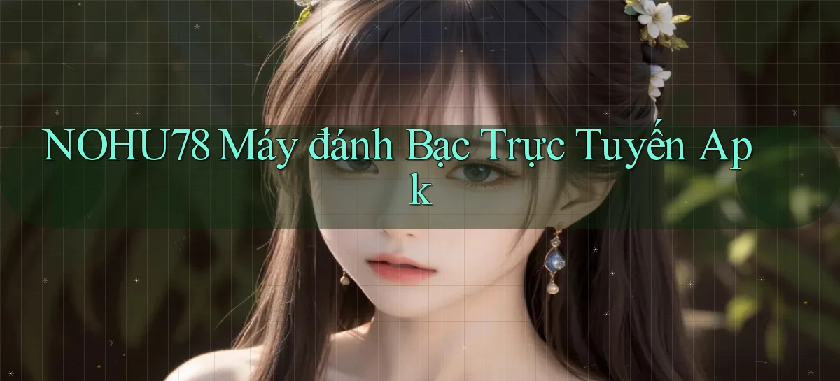 nohu78  máy đánh bạc trực tuyến apk