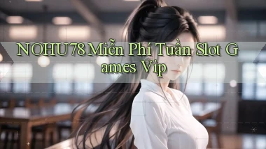 nohu78  miễn phí tuần slot games vip
