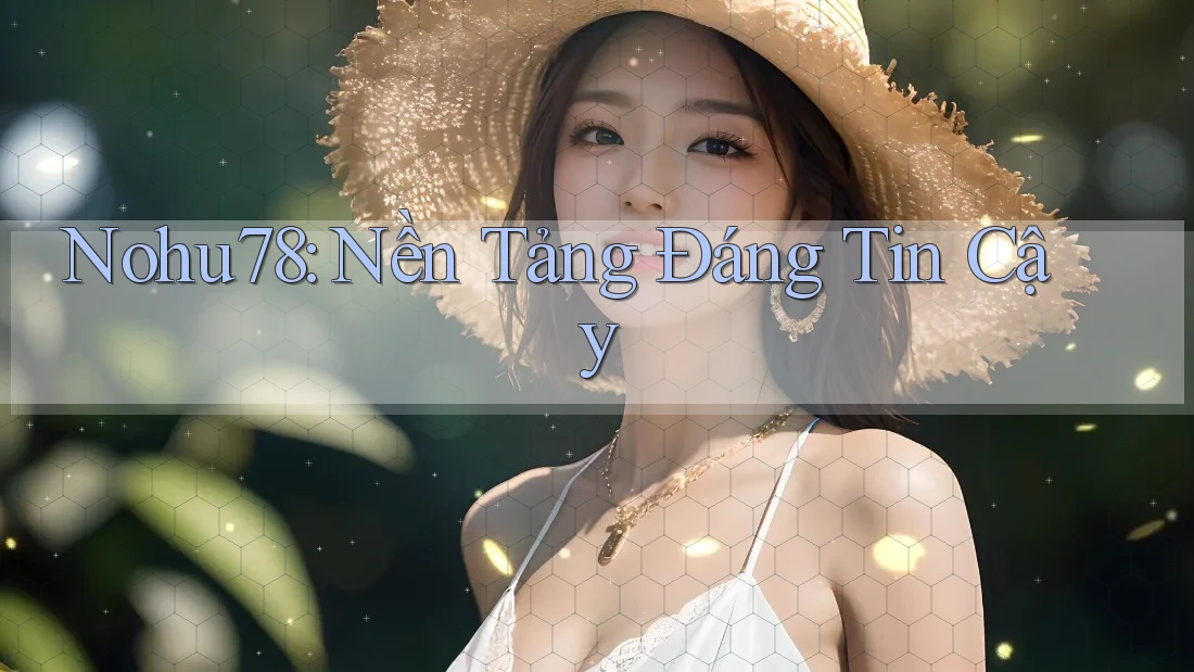 Nohu78: Nền Tảng Đáng Tin Cậy Nohu78: Nền Tảng Đáng Tin Cậy
