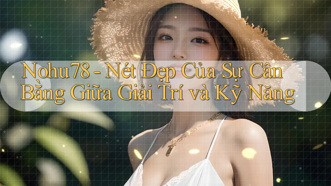 Nohu78 - Nét Đẹp Của Sự Cân Bằng Giữa Giải Trí và Kỹ Năng Nohu78 - Nét Đẹp Của Sự Cân Bằng Giữa Giải Trí và Kỹ Năng