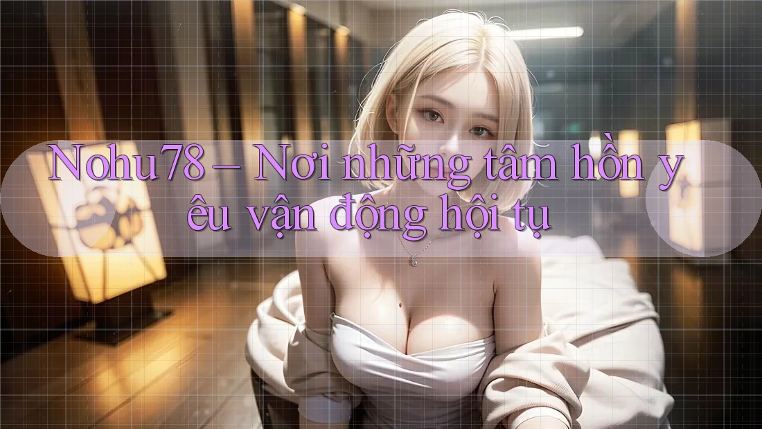 Nohu78 – Nơi những tâm hồn yêu vận động hội tụ Nohu78 – Nơi những tâm hồn yêu vận động hội tụ
