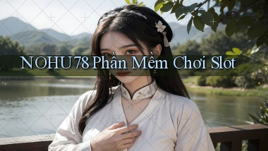 nohu78  phần mềm chơi slot