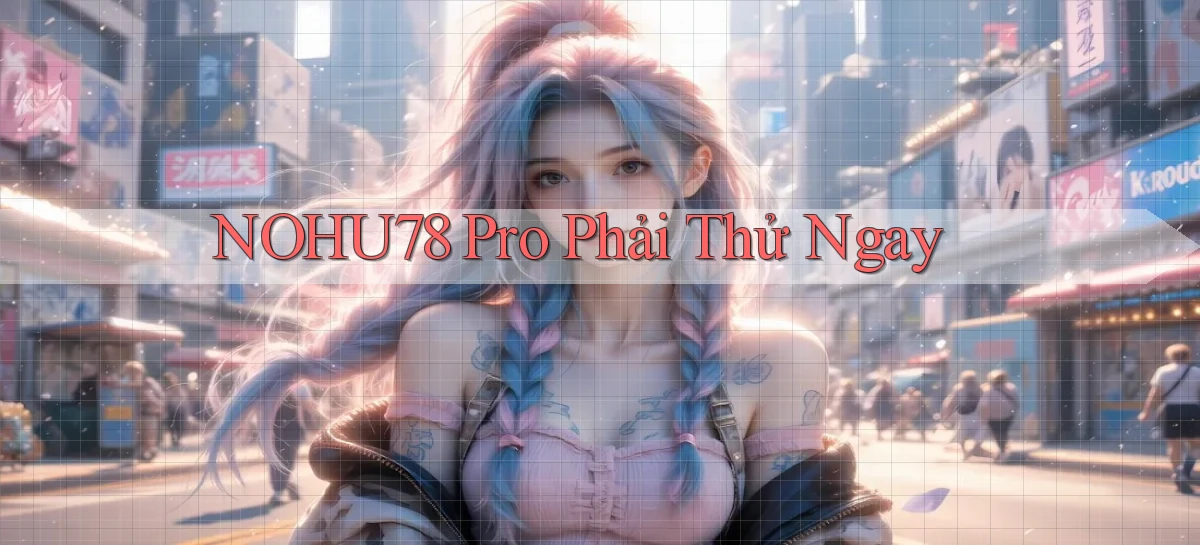 nohu78 pro phải thử ngay