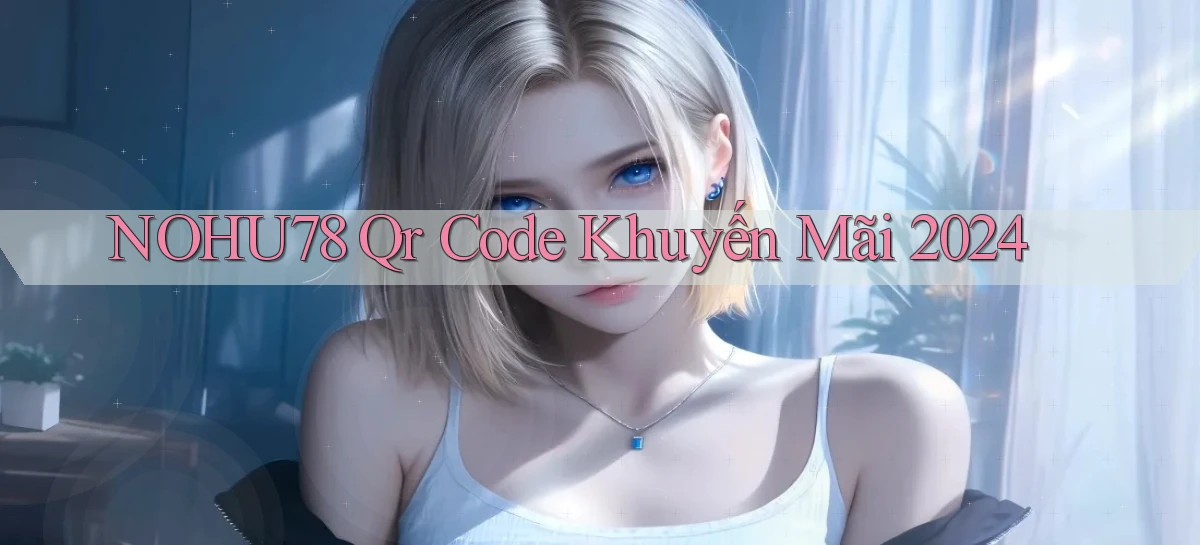 nohu78 qr code khuyến mãi 2024