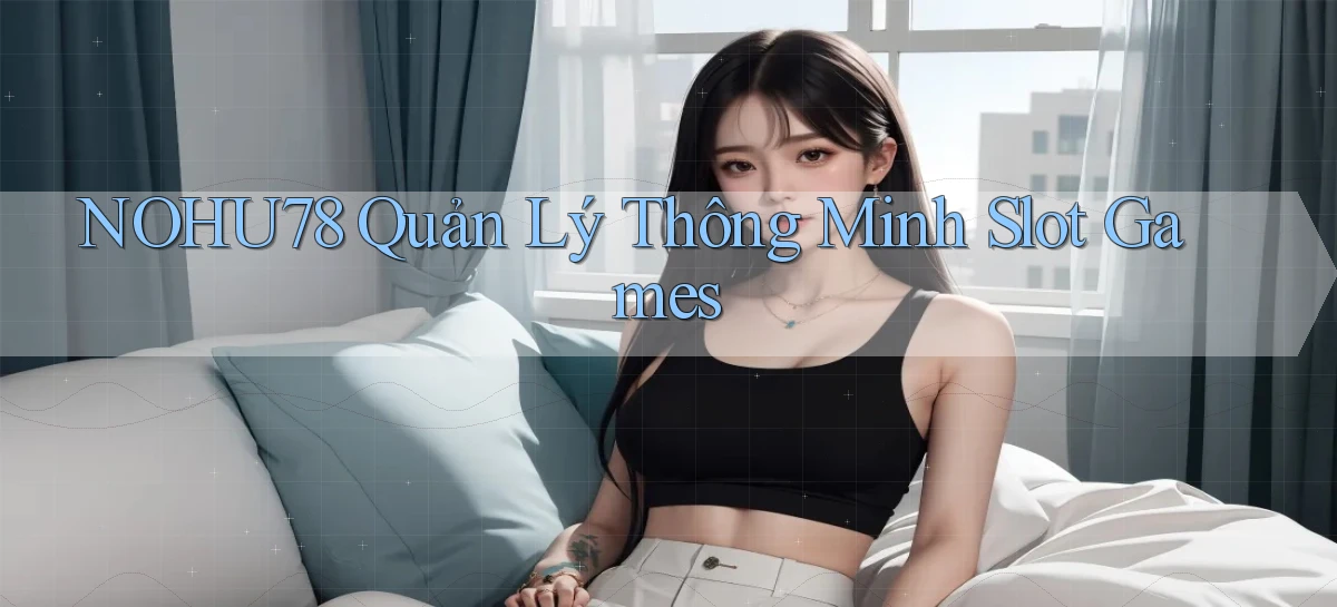 nohu78  quản lý thông minh slot games