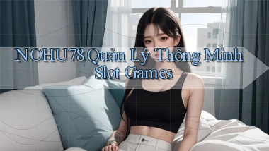 nohu78  quản lý thông minh slot games