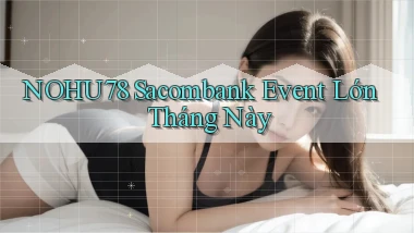 nohu78 sacombank event lớn tháng này