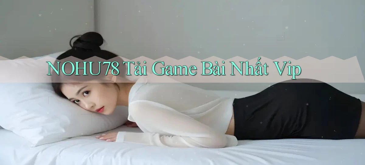 nohu78  tải game bài nhất vip