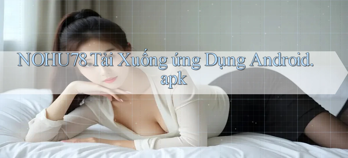 nohu78 Tải xuống ứng dụng Android.apk