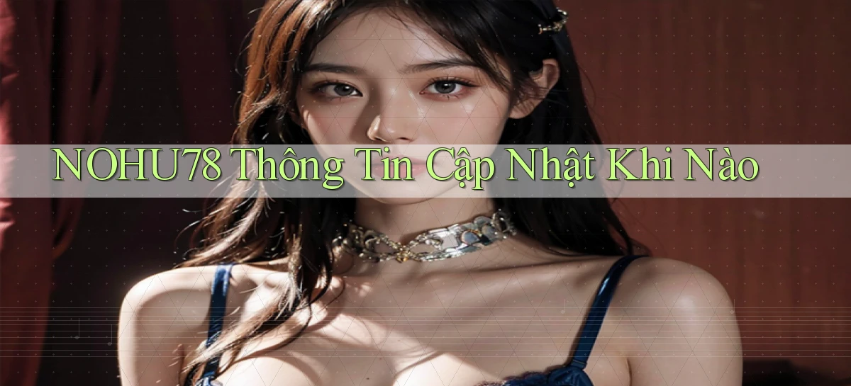 nohu78 thông tin cập nhật khi nào
