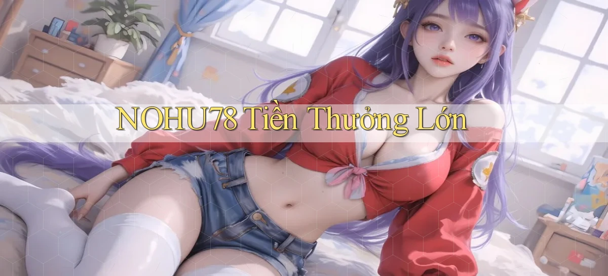 nohu78  tiền thưởng lớn