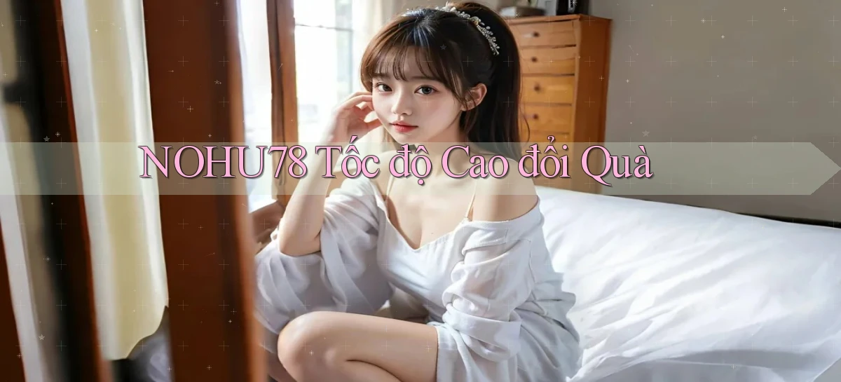 nohu78 tốc độ cao đổi quà