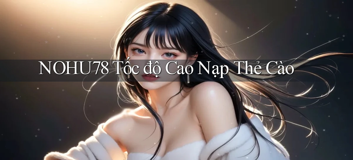 nohu78 tốc độ cao nạp thẻ cào