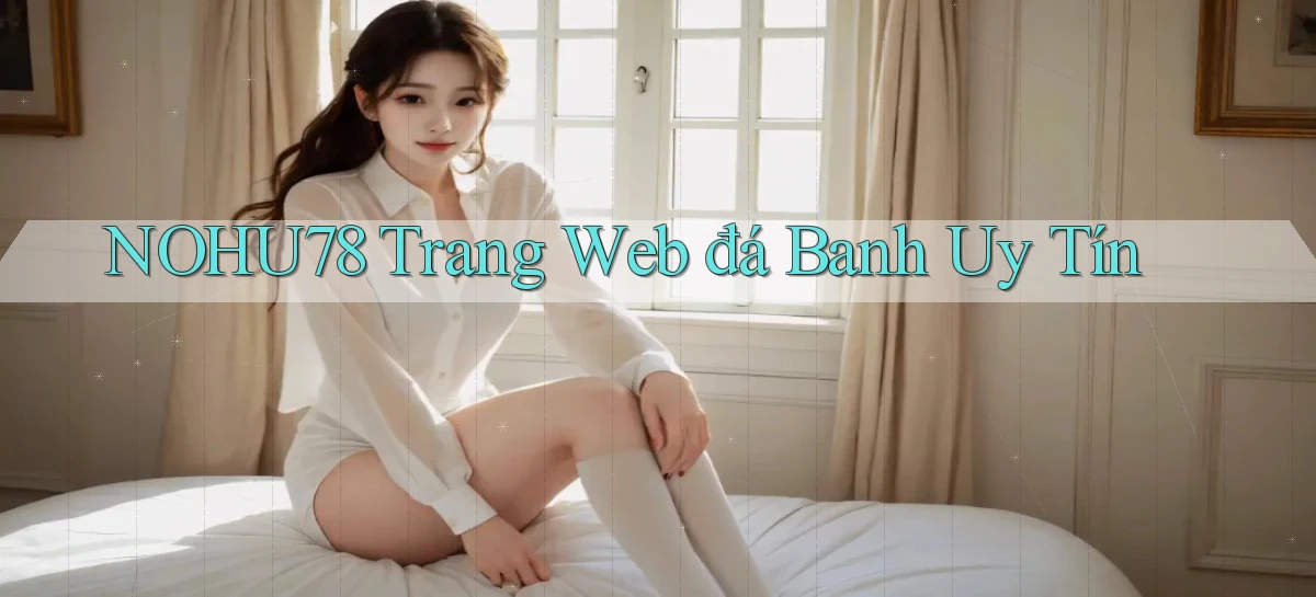 nohu78  trang web đá banh uy tín