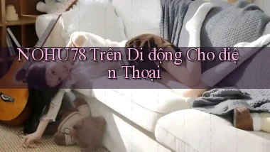 nohu78 trên di động cho điện thoại