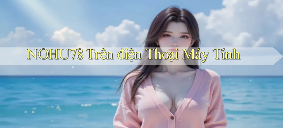 nohu78 trên điện thoại máy tính