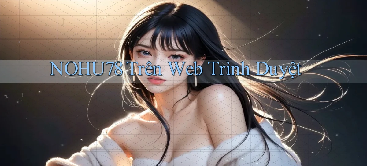 nohu78 trên web trình duyệt