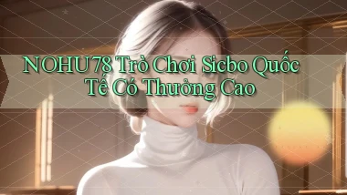 nohu78  trò chơi sicbo quốc tế có thưởng cao