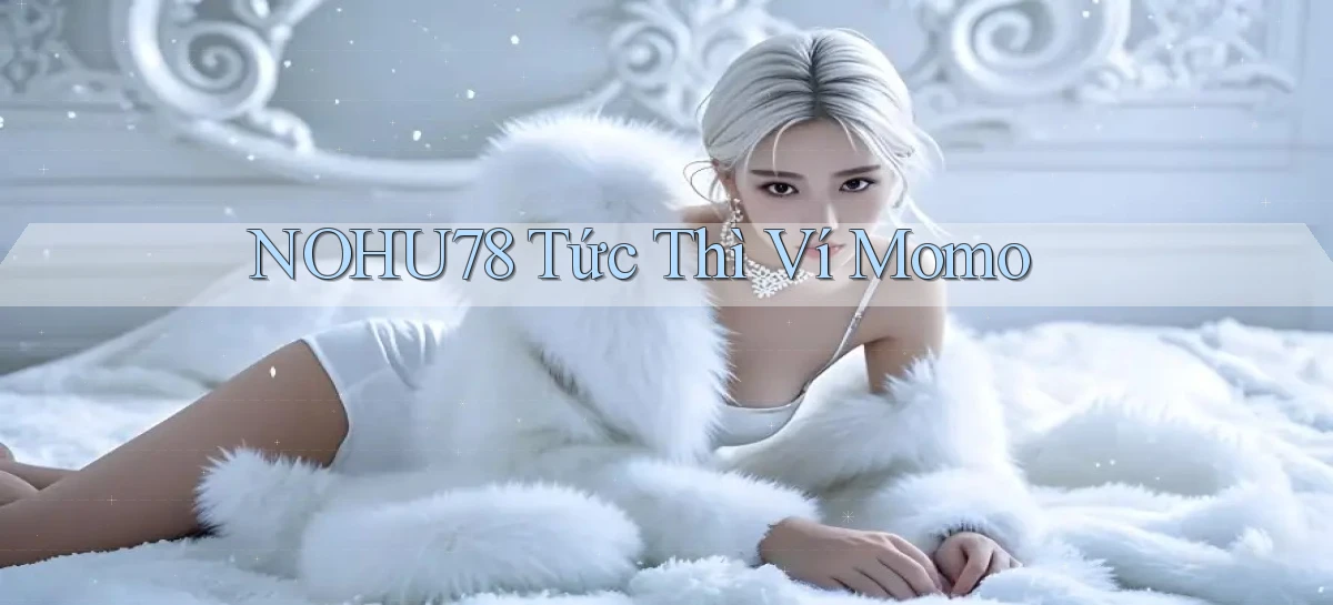 nohu78 tức thì ví momo