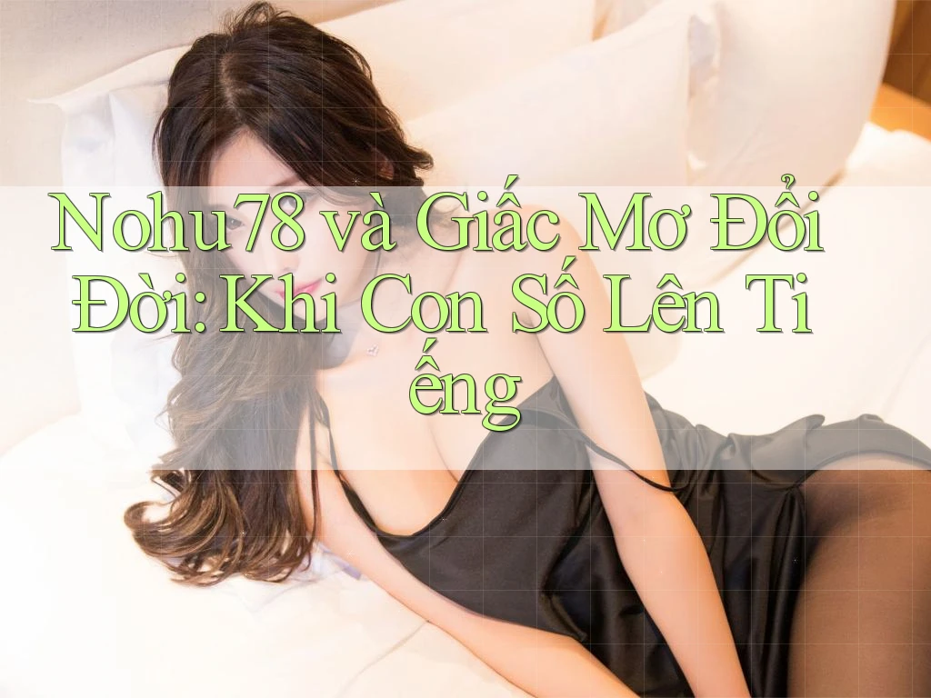 Nohu78 và Giấc Mơ Đổi Đời: Khi Con Số Lên Tiếng Nohu78 và Giấc Mơ Đổi Đời: Khi Con Số Lên Tiếng