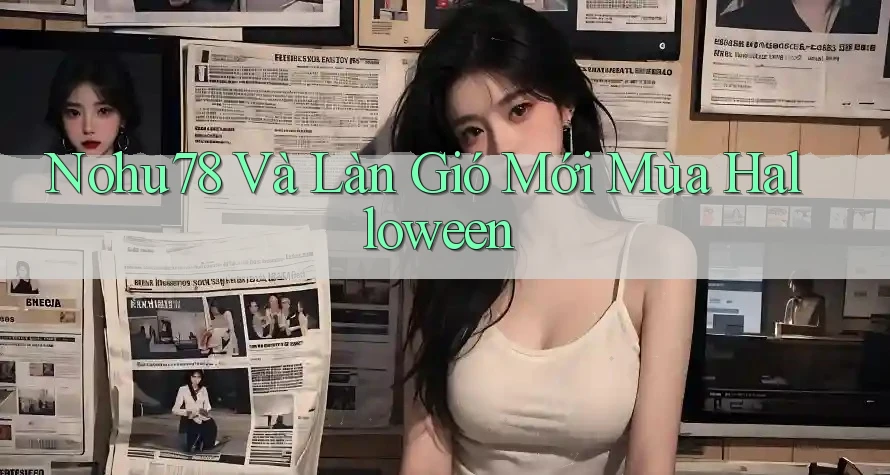 Nohu78 Và Làn Gió Mới Mùa Halloween Nohu78 Và Làn Gió Mới Mùa Halloween