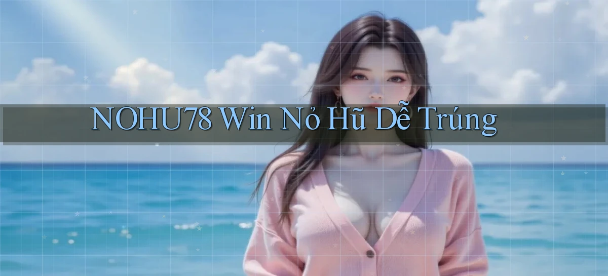 nohu78  win nỏ hũ dễ trúng