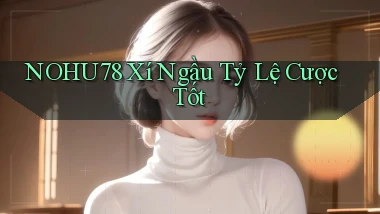 nohu78  xí ngầu tỷ lệ cược tốt