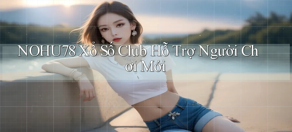 nohu78  xổ số club hỗ trợ người chơi mới
