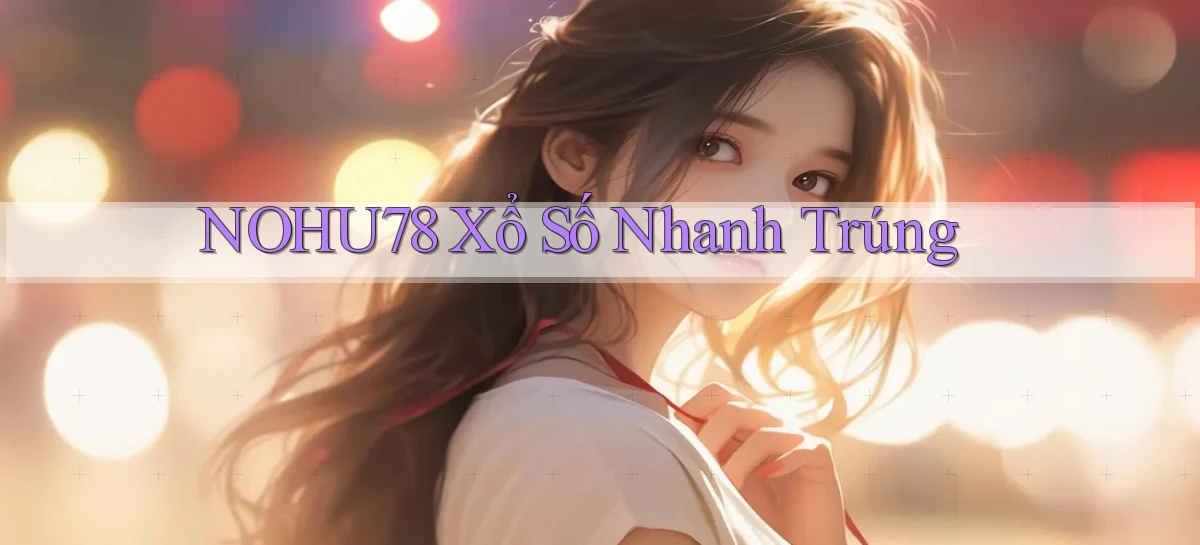 nohu78  xổ số nhanh trúng