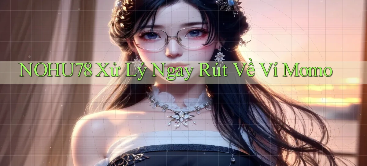 nohu78 xử lý ngay rút về ví momo