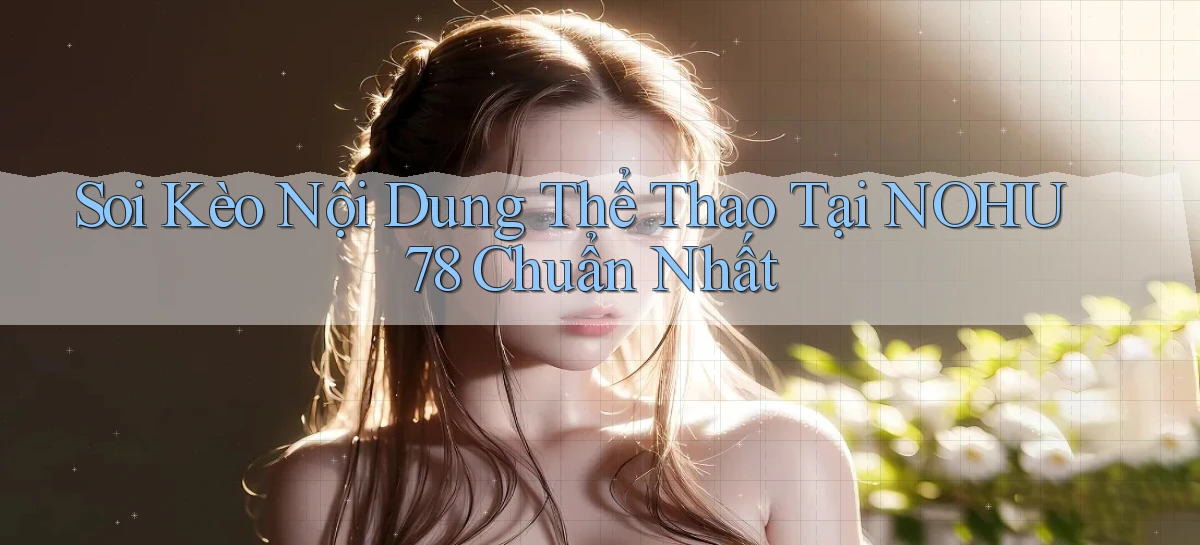 soi kèo nội dung thể thao tại nohu78 chuẩn nhất
