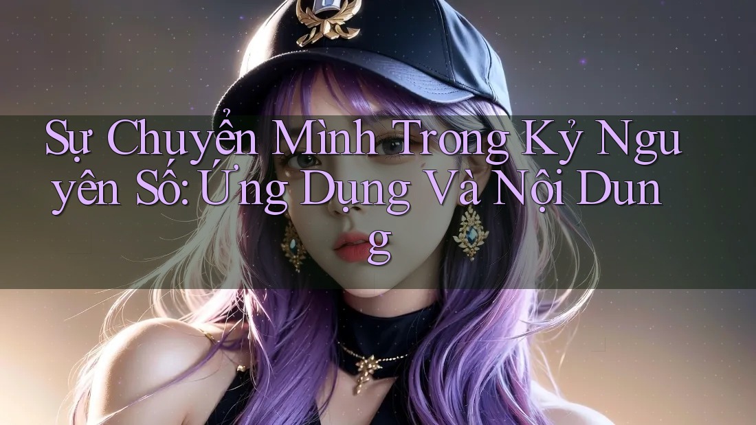 Sự Chuyển Mình Trong Kỷ Nguyên Số: Ứng Dụng Và Nội Dung Sự Chuyển Mình Trong Kỷ Nguyên Số: Ứng Dụng Và Nội Dung