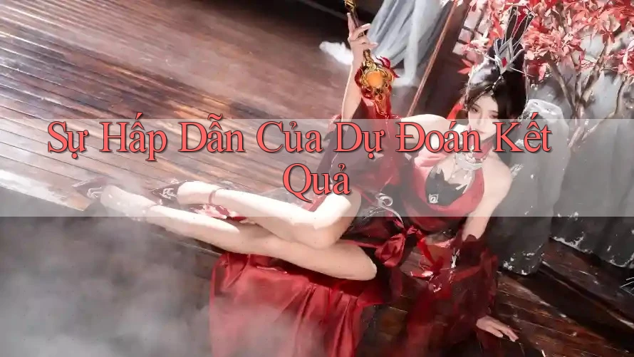Sự Hấp Dẫn Của Dự Đoán Kết Quả Sự Hấp Dẫn Của Dự Đoán Kết Quả