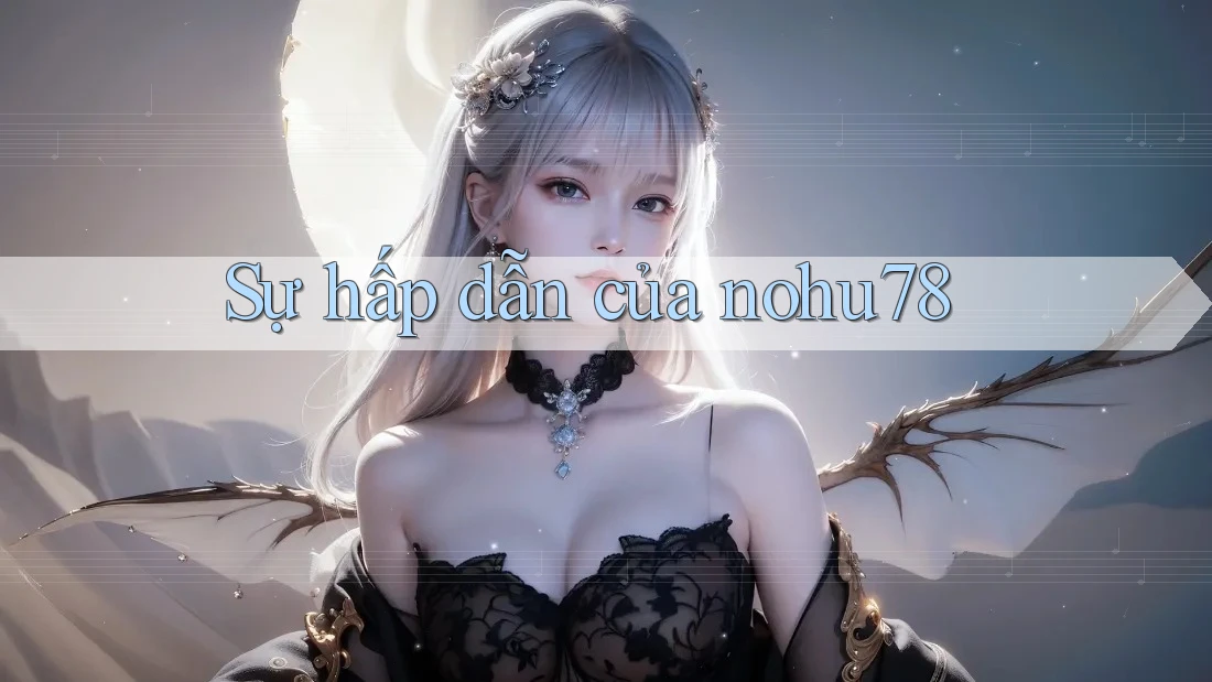 Sự Hấp Dẫn Của Nohu78 Sự Hấp Dẫn Của Nohu78