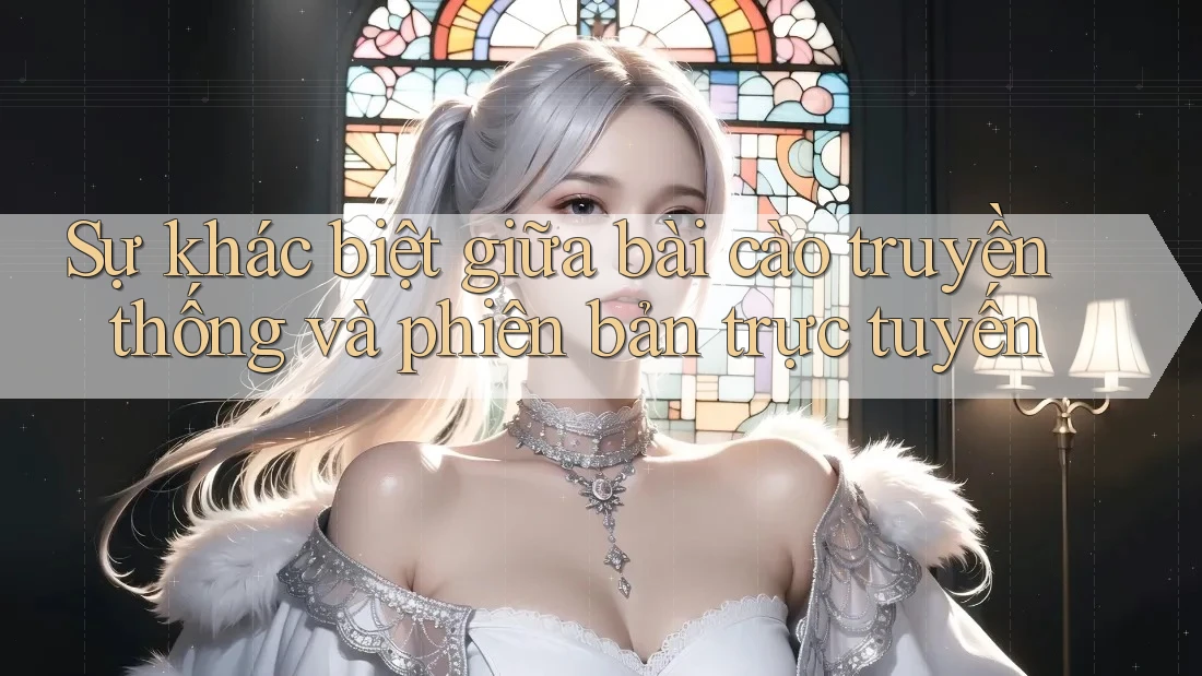Sự khác biệt giữa bài cào truyền thống và phiên bản trực tuyến Sự khác biệt giữa bài cào truyền thống và phiên bản trực tuyến