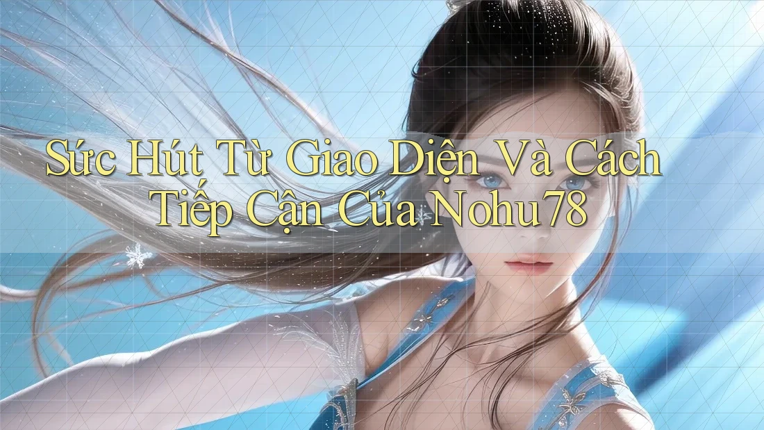 Sức Hút Từ Giao Diện Và Cách Tiếp Cận Của Nohu78 Sức Hút Từ Giao Diện Và Cách Tiếp Cận Của Nohu78