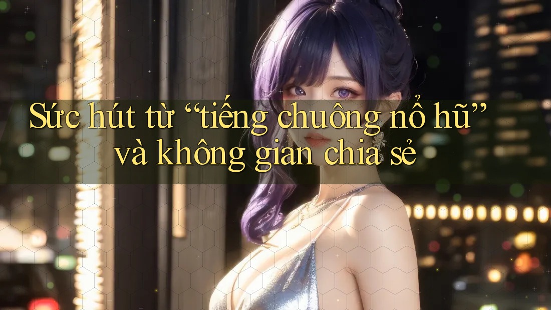 Sức hút từ “tiếng chuông nổ hũ” và không gian chia sẻ Sức hút từ “tiếng chuông nổ hũ” và không gian chia sẻ