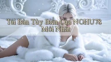 tải bản tùy biến của nohu78 mới nhất