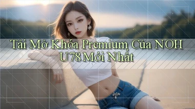 tải mở khóa premium của nohu78 mới nhất