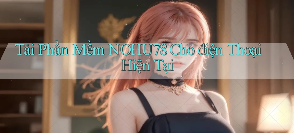 tải phần mềm nohu78 cho điện thoại hiện tại