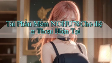 tải phần mềm nohu78 cho điện thoại hiện tại