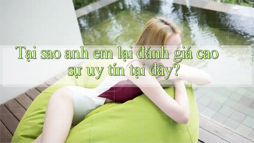 Tại sao anh em lại đánh giá cao sự uy tín tại đây? Tại sao anh em lại đánh giá cao sự uy tín tại đây?