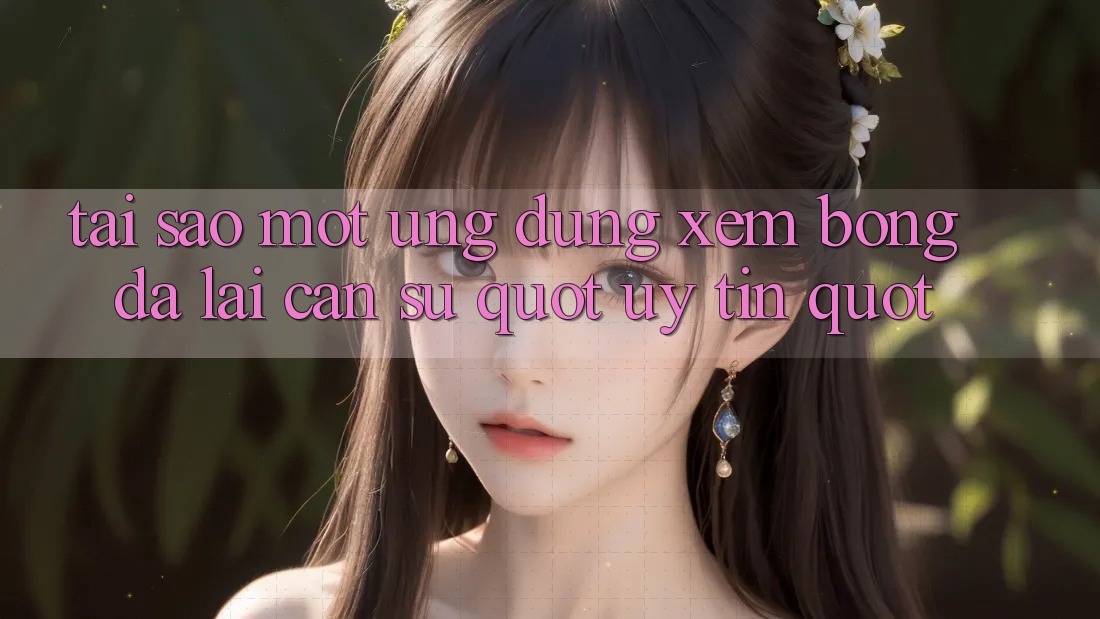 Tại sao một ứng dụng xem bóng đá lại cần sự " uy tín" ? Tại sao một ứng dụng xem bóng đá lại cần sự " uy tín" ?