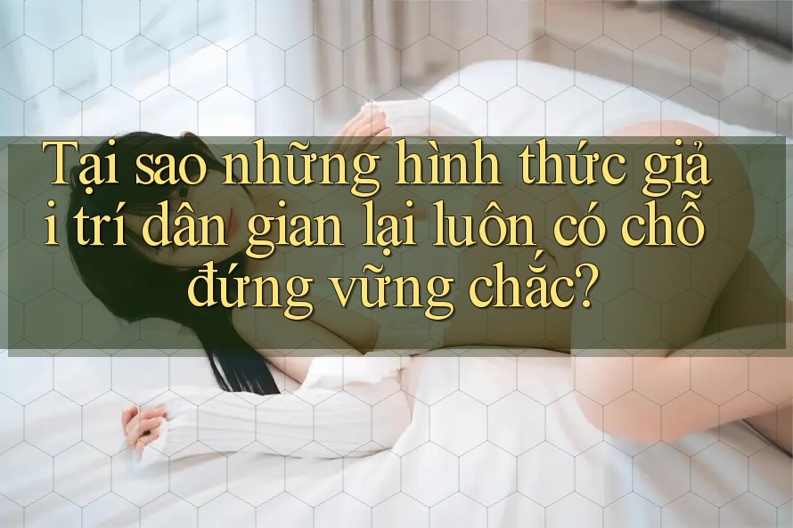 Tại sao những hình thức giải trí dân gian lại luôn có chỗ đứng vững chắc? Tại sao những hình thức giải trí dân gian lại luôn có chỗ đứng vững chắc?