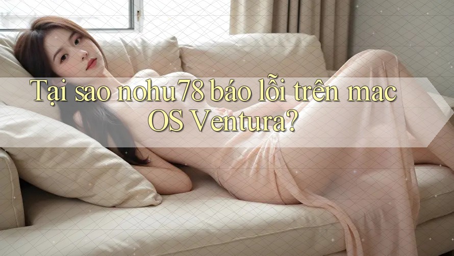 Tại sao nohu78 báo lỗi trên macOS Ventura?