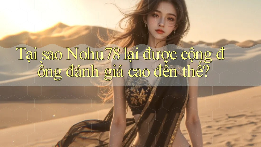 Tại sao Nohu78 lại được cộng đồng đánh giá cao đến thế? Tại sao Nohu78 lại được cộng đồng đánh giá cao đến thế?