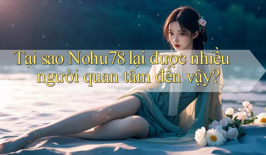 Tại sao Nohu78 lại được nhiều người quan tâm đến vậy? Tại sao Nohu78 lại được nhiều người quan tâm đến vậy?