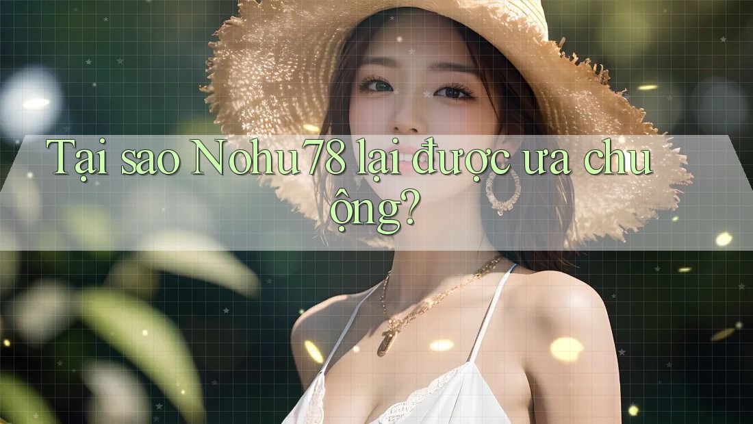 Tại sao Nohu78 lại được ưa chuộng? Tại sao Nohu78 lại được ưa chuộng?