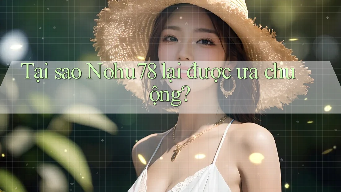 Tại sao Nohu78 lại được ưa chuộng? Tại sao Nohu78 lại được ưa chuộng?